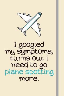 Book cover for I googled my symptoms, turns out i need to go plane spotting more.