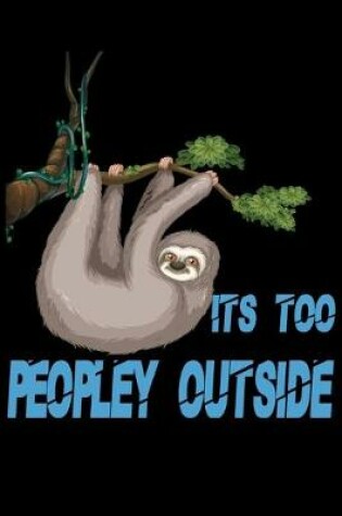 Cover of Its Too Peopley Outside notebook Gifts for Introverts Sloth