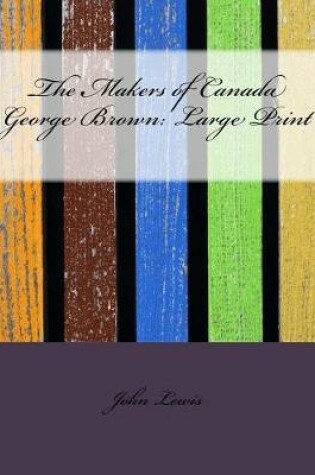 Cover of The Makers of Canada George Brown