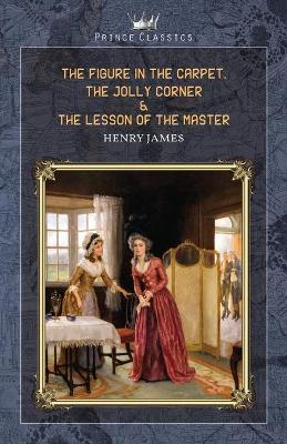 Book cover for The Figure in the Carpet, The Jolly Corner & The Lesson of the Master