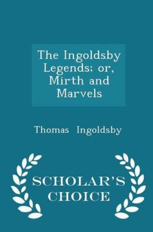 Cover of The Ingoldsby Legends; Or, Mirth and Marvels - Scholar's Choice Edition