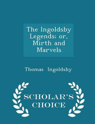 Book cover for The Ingoldsby Legends; Or, Mirth and Marvels - Scholar's Choice Edition