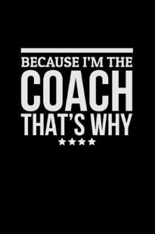 Cover of Because I'm The Coach That's Why