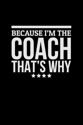 Book cover for Because I'm The Coach That's Why