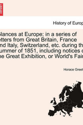 Cover of Glances at Europe; In a Series of Letters from Great Britain, France and Italy, Switzerland, Etc. During the Summer of 1851, Including Notices of the Great Exhibition, or World's Fair.