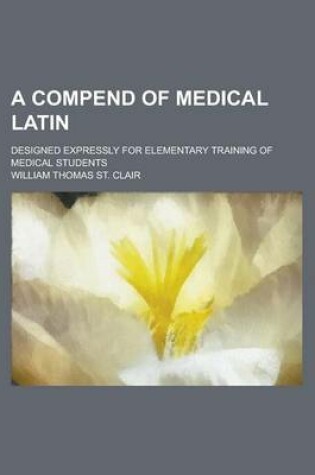 Cover of A Compend of Medical Latin; Designed Expressly for Elementary Training of Medical Students