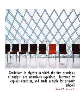 Book cover for Gradations in Algebra in Which the First Principles of Analysis Are Inductively Explained. Illustrat