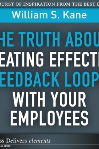 Cover of The Truth About Creating Effective Feedback Loops with Your Employees