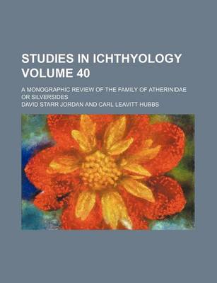 Book cover for Studies in Ichthyology Volume 40; A Monographic Review of the Family of Atherinidae or Silversides