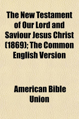 Book cover for The New Testament of Our Lord and Saviour Jesus Christ (1869); The Common English Version