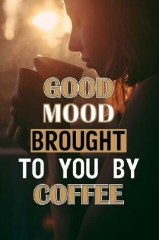 Cover of Good Mood Brought To You By Coffee
