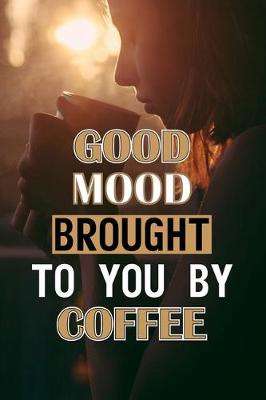 Book cover for Good Mood Brought To You By Coffee