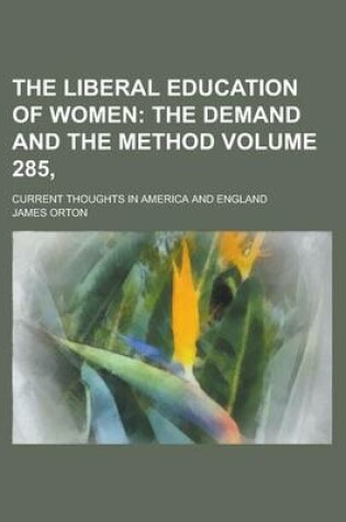Cover of The Liberal Education of Women; Current Thoughts in America and England Volume 285,