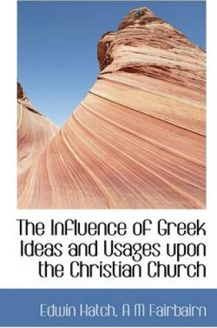 Cover of The Influence of Greek Ideas and Usages Upon the Christian Church