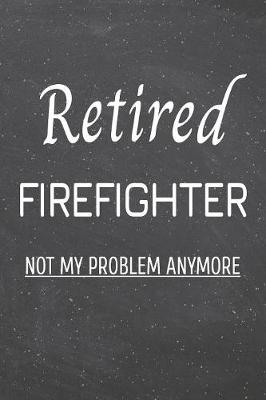 Book cover for Retired Firefighter Not My Problem Anymore