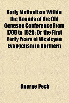 Book cover for Early Methodism Within the Bounds of the Old Genesee Conference from 1788 to 1828; Or, the First Forty Years of Wesleyan Evangelism in Northern