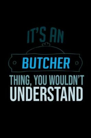 Cover of It's a butcher thing, you wouldn't understand