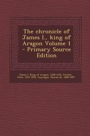 Cover of The Chronicle of James I., King of Aragon Volume 1 - Primary Source Edition