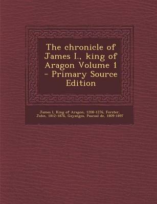 Book cover for The Chronicle of James I., King of Aragon Volume 1 - Primary Source Edition