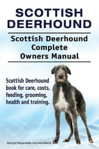 Cover of Scottish Deerhound. Scottish Deerhound Complete Owners Manual. Scottish Deerhound book for care, costs, feeding, grooming, health and training.