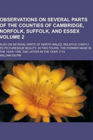 Cover of Observations on Several Parts of the Counties of Cambridge, Norfolk, Suffolk, and Essex; Also on Several Parts of North Wales; Relative Chiefly to PIC