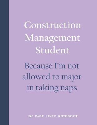 Book cover for Construction Management Student - Because I'm Not Allowed to Major in Taking Naps