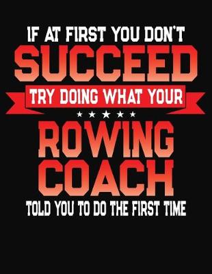 Book cover for If At First You Don't Succeed Try Doing What Your Rowing Coach Told You To Do The First Time