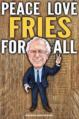 Cover of Funny Bernie Sanders Gift Journal Peace Love Fries For All