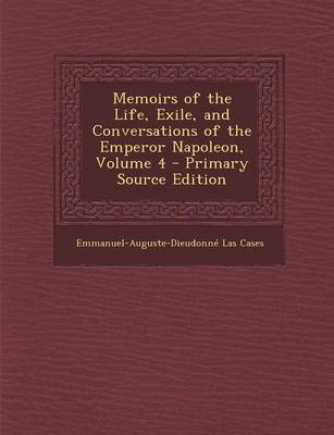 Book cover for Memoirs of the Life, Exile, and Conversations of the Emperor Napoleon, Volume 4 - Primary Source Edition