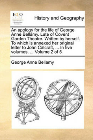 Cover of An Apology for the Life of George Anne Bellamy. Late of Covent Garden Theatre. Written by Herself. to Which Is Annexed Her Original Letter to John Calcraft, ... in Five Volumes. ... Volume 2 of 5