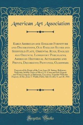 Cover of Early American and English Furniture and Decorations, Old English Silver and Sheffield Plate, Oriental Rugs, English and Oriental Lowestoft Porcelains, American Historical Autographs and Prints, Decorative Paintings, Glassware: Property of the Estate of t