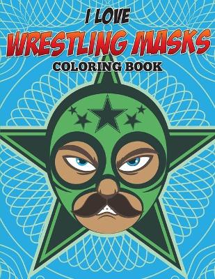 Book cover for I Love Wrestling Masks Coloring Book