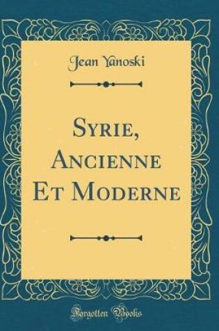 Cover of Syrie, Ancienne Et Moderne (Classic Reprint)