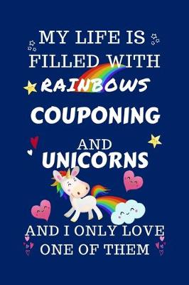Book cover for My Life Is Filled With Rainbows Couponing And Unicorns And I Only Love One Of Them