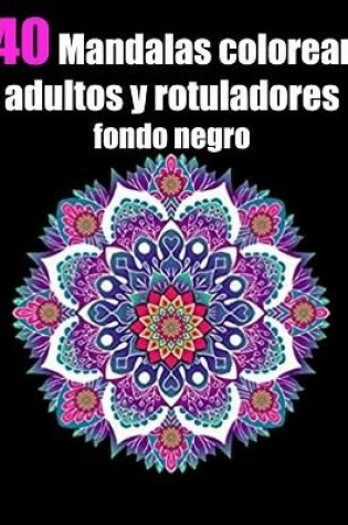 Cover of 40 mandalas colorear adultos y rotuladores fondo negro