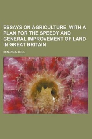Cover of Essays on Agriculture, with a Plan for the Speedy and General Improvement of Land in Great Britain