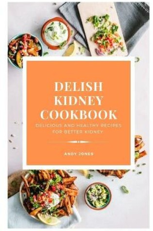 Cover of DELISH KIDNEY COOKBOOK - Delicious and Healthy recipes for better kidney