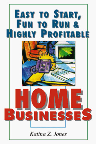 Cover of Easy to Start, Fun to Run and Highly Profitable Home Businesses