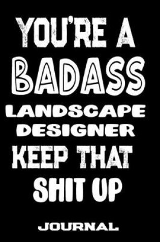 Cover of You're A Badass Landscape Designer Keep That Shit Up