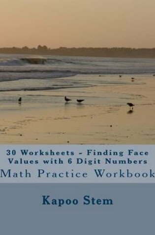 Cover of 30 Worksheets - Finding Face Values with 6 Digit Numbers