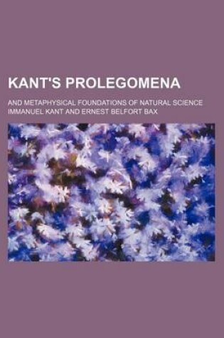 Cover of Kant's Prolegomena; And Metaphysical Foundations of Natural Science