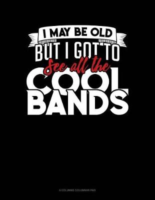 Book cover for I May Be Old, But I Got To See All The Cool Bands