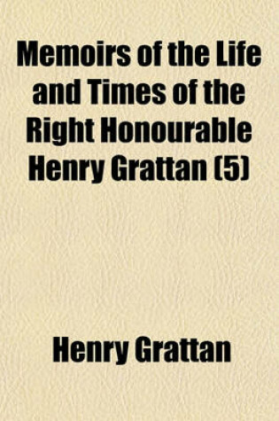 Cover of Memoirs of the Life and Times of the Right Honourable Henry Grattan (Volume 5)