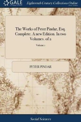 Cover of The Works of Peter Pindar, Esq. Complete. a New Edition. in Two Volumes. of 2; Volume 1