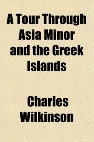 Cover of A Tour Through Asia Minor and the Greek Islands; With an Account of the Inhabitants, Natural Productions, and Curiosities for the Instruction and Amusement of Youth