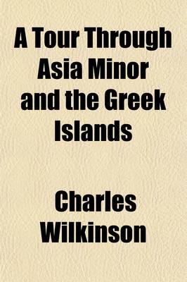 Book cover for A Tour Through Asia Minor and the Greek Islands; With an Account of the Inhabitants, Natural Productions, and Curiosities for the Instruction and Amusement of Youth