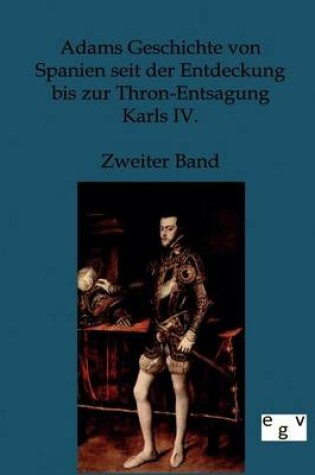 Cover of Adams Geschichte von Spanien seit der Entdeckung bis zur Thron-Entsagung Karls IV.