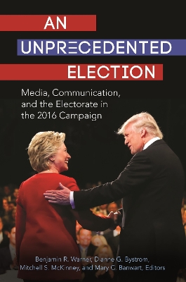 Cover of An Unprecedented Election: Media, Communication, and the Electorate in the 2016 Campaign