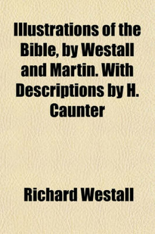 Cover of Illustrations of the Bible, by Westall and Martin. with Descriptions by H. Caunter