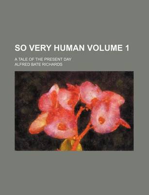 Book cover for So Very Human Volume 1; A Tale of the Present Day